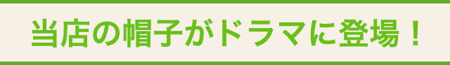 当店の帽子がドラマに登場！